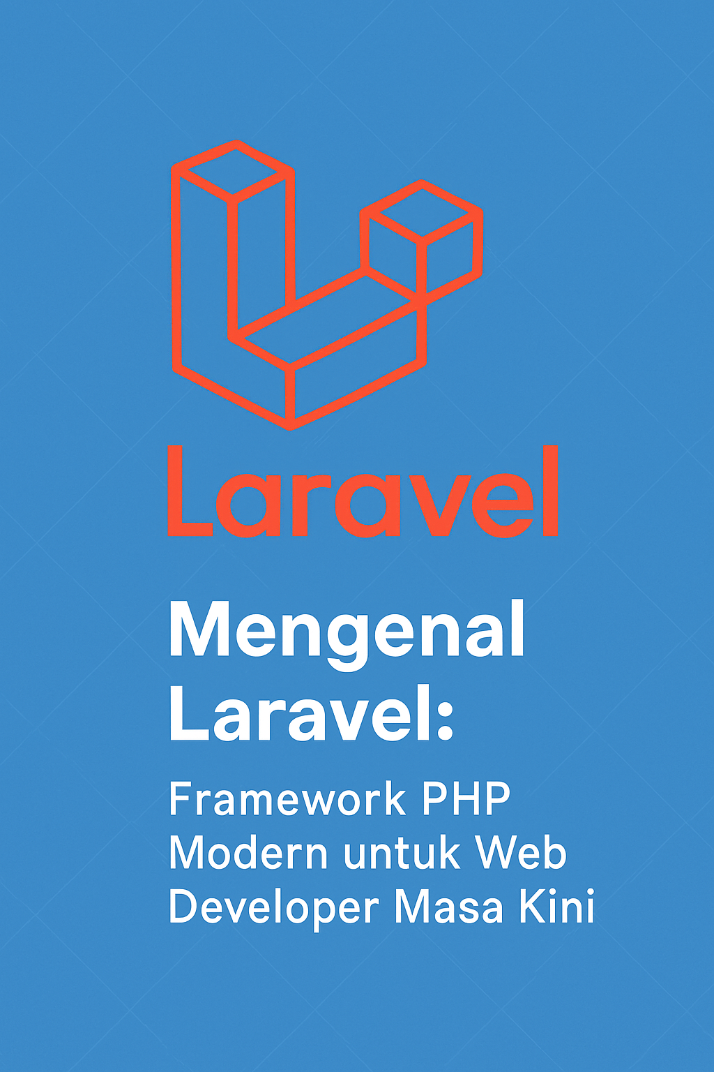 Mengenal Laravel: Framework PHP Modern untuk Web Developer Masa Kini